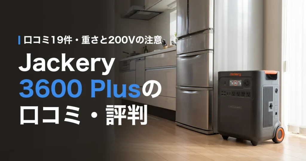 Jackery 3600 Plusの口コミ・評判 口コミ19件・重さと200Vの注意